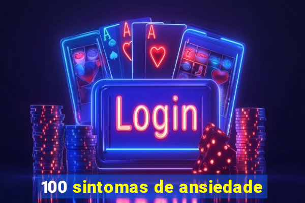 100 sintomas de ansiedade